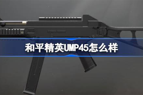 和平精英ump45优缺点