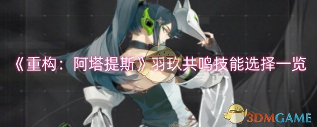重构阿塔提斯羽玖共鸣技能选择一览
