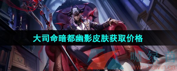 王者荣耀大司命暗都幽影新皮肤售价介绍