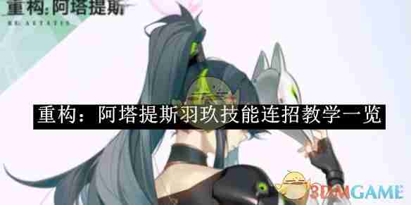 重构阿塔提斯羽玖技能连招教学一览