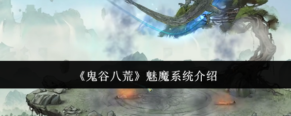 鬼谷八荒魅魔系统介绍