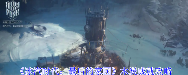 冰汽时代最后的家园木炭成就攻略