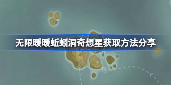 无限暖暖蚯蚓洞奇想星获取方法分享