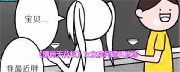 情商天花板女友质问怎么过 情商天花板女友质问通关攻略