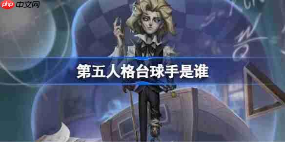 第五人格台球手是谁-第五人格台球手故事介绍