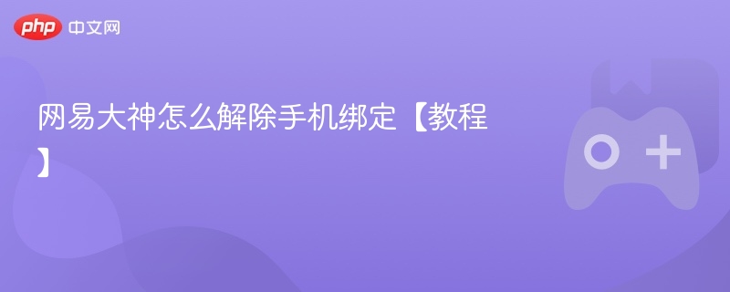 网易大神怎么解除手机绑定